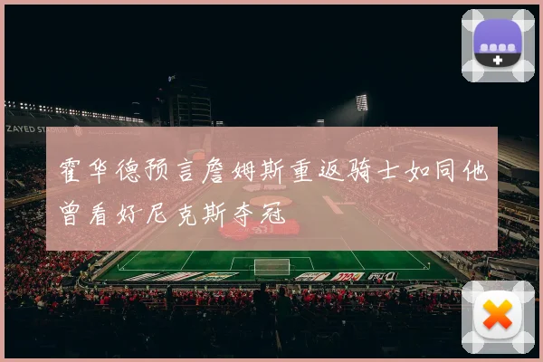 霍华德预言詹姆斯重返骑士如同他曾看好尼克斯夺冠