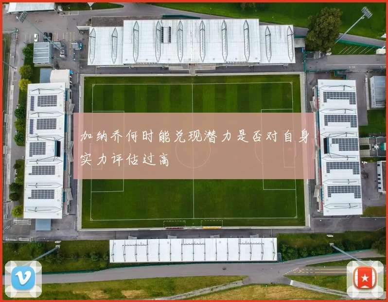 加纳乔何时能兑现潜力是否对自身实力评估过高