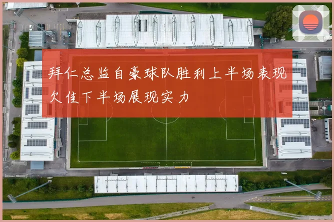拜仁总监自豪球队胜利上半场表现欠佳下半场展现实力