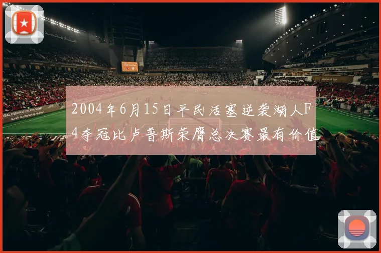 2004年6月15日平民活塞逆袭湖人F4夺冠比卢普斯荣膺总决赛最有价值球员